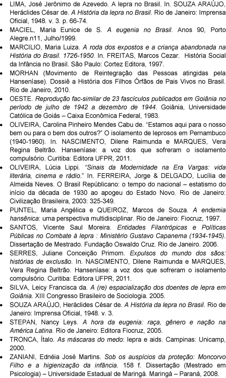 FREITAS, Marcos Cezar. História Social da Infância no Brasil. São Paulo: Cortez Editora, 1997. MORHAN (Movimento de Reintegração das Pessoas atingidas pela Hanseníase).