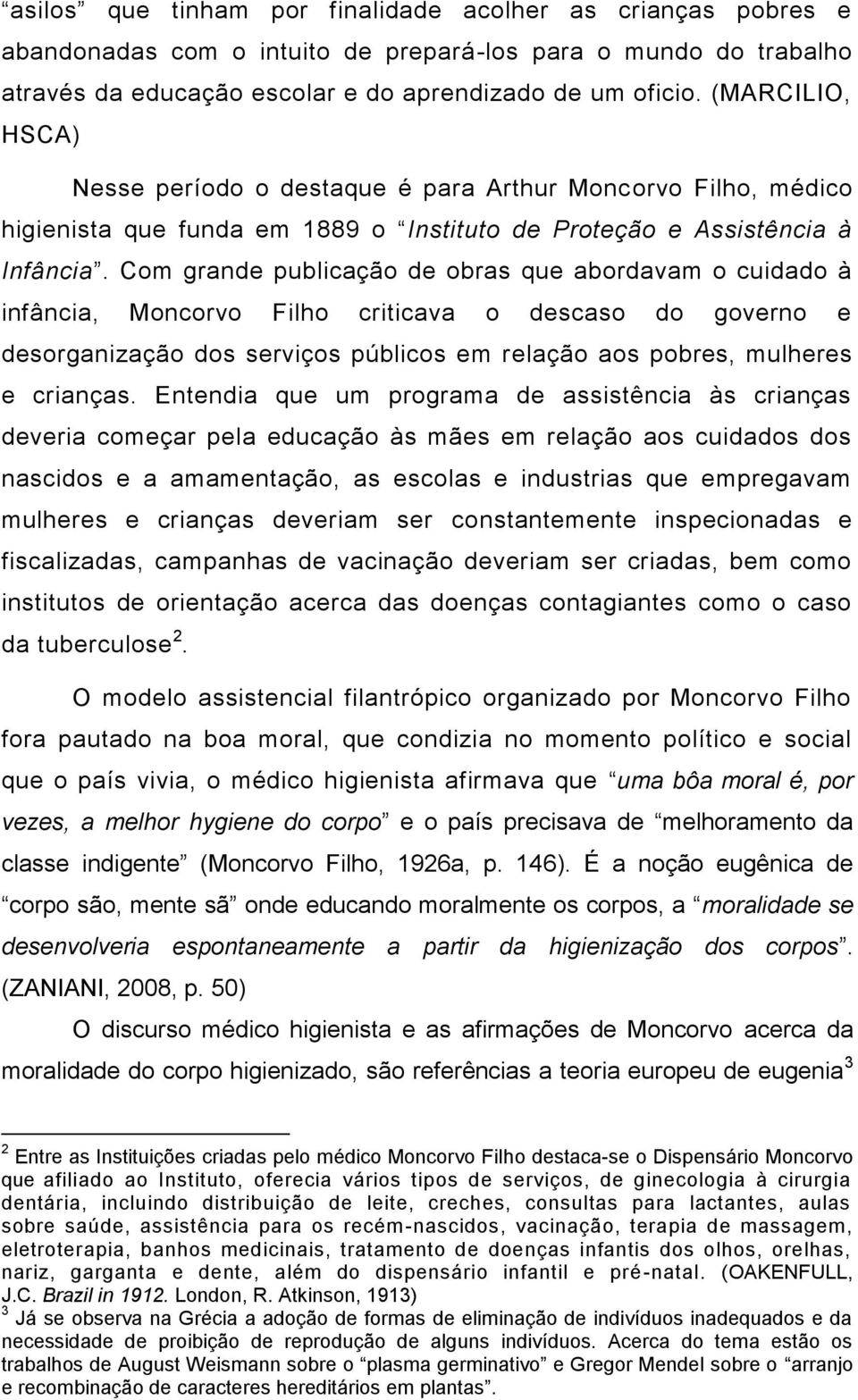 Com grande publicação de obras que abordavam o cuidado à infância, Moncorvo Filho criticava o descaso do governo e desorganização dos serviços públicos em relação aos pobres, mulheres e crianças.