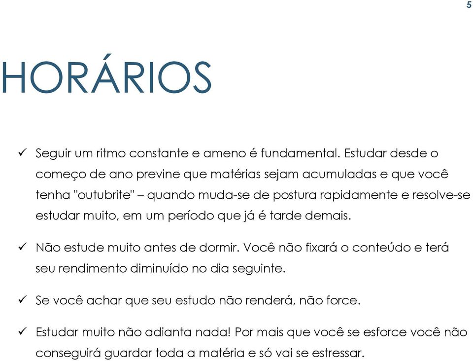 resolve-se estudar muito, em um período que já é tarde demais. Não estude muito antes de dormir.