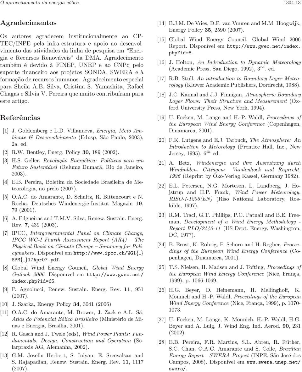 Agradecimento especial para Sheila A.B. Silva, Cristina S. Yamashita, Rafael Chagas e Silvia V. Pereira que muito contribuíram para este artigo. Referências [1] J. Goldemberg e L.D.