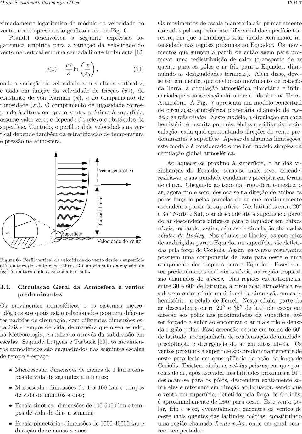 velocidade com a altura vertical z, é dada em função da velocidade de fricção (v ), da constante de von Karmán (κ), e do comprimento de rugosidade (z 0 ).