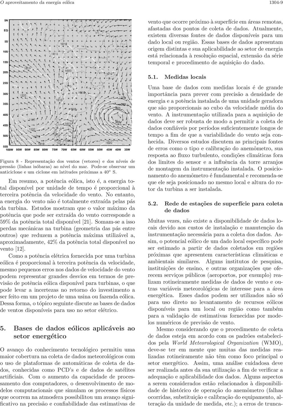 Essas bases de dados apresentam origem distintas e sua aplicabilidade ao setor de energia está relacionada à resolução espacial, extensão da série temporal e procedimento de aquisição do dado. 5.1.