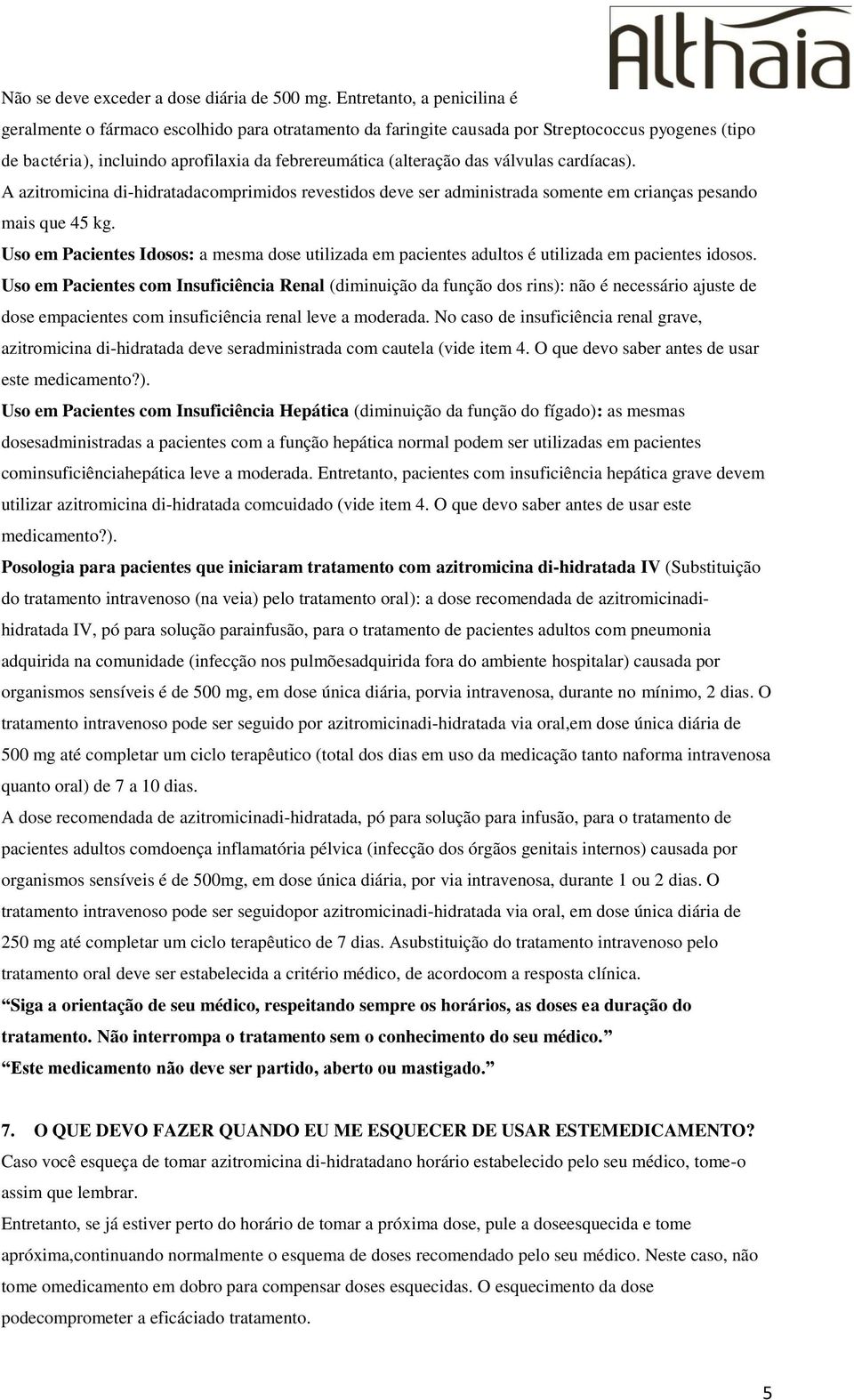 válvulas cardíacas). A azitromicina di-hidratadacomprimidos revestidos deve ser administrada somente em crianças pesando mais que 45 kg.