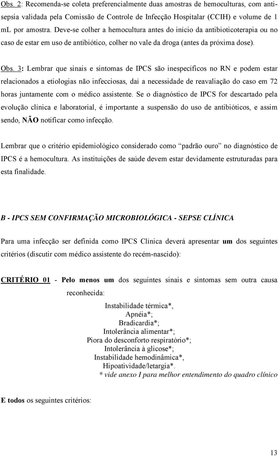 3: Lembrar que sinais e sintomas de IPCS são inespecíficos no RN e podem estar relacionados a etiologias não infecciosas, daí a necessidade de reavaliação do caso em 72 horas juntamente com o médico