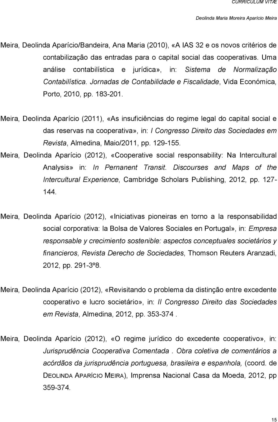 Meira, Deolinda Aparício (2011), «As insuficiências do regime legal do capital social e das reservas na cooperativa», in: I Congresso Direito das Sociedades em Revista, Almedina, Maio/2011, pp.