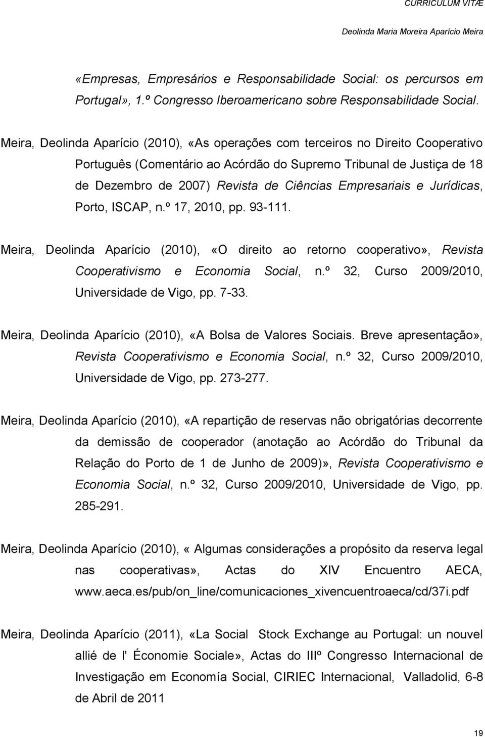 Empresariais e Jurídicas, Porto, ISCAP, n.º 17, 2010, pp. 93-111. Meira, Deolinda Aparício (2010), «O direito ao retorno cooperativo», Revista Cooperativismo e Economia Social, n.