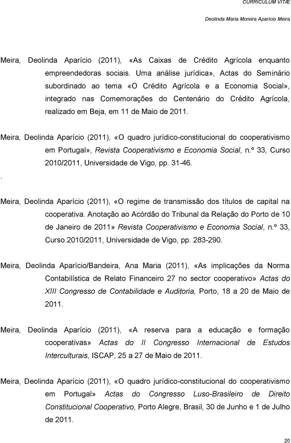 de 2011. Meira, Deolinda Aparício (2011), «O quadro jurídico-constitucional do cooperativismo em Portugal», Revista Cooperativismo e Economia Social, n.º 33, Curso 2010/2011, Universidade de Vigo, pp.