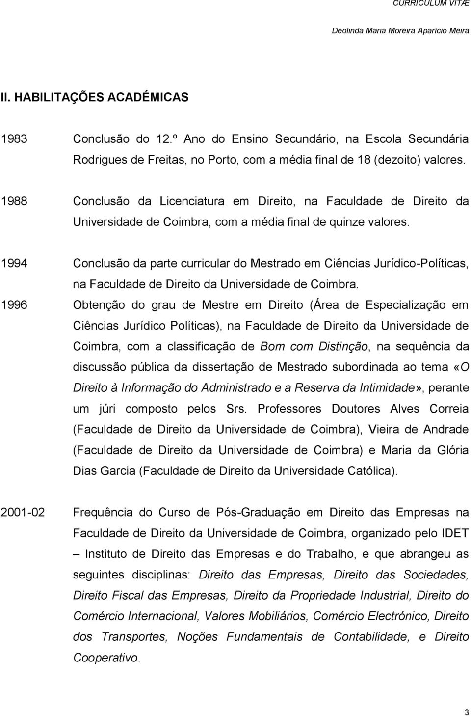 1994 Conclusão da parte curricular do Mestrado em Ciências Jurídico-Políticas, na Faculdade de Direito da Universidade de Coimbra.