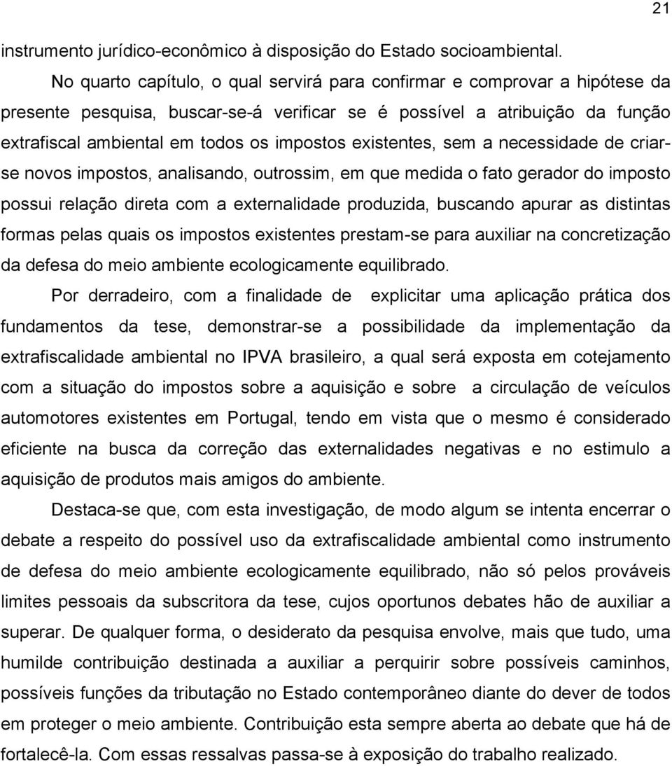 existentes, sem a necessidade de criarse novos impostos, analisando, outrossim, em que medida o fato gerador do imposto possui relação direta com a externalidade produzida, buscando apurar as