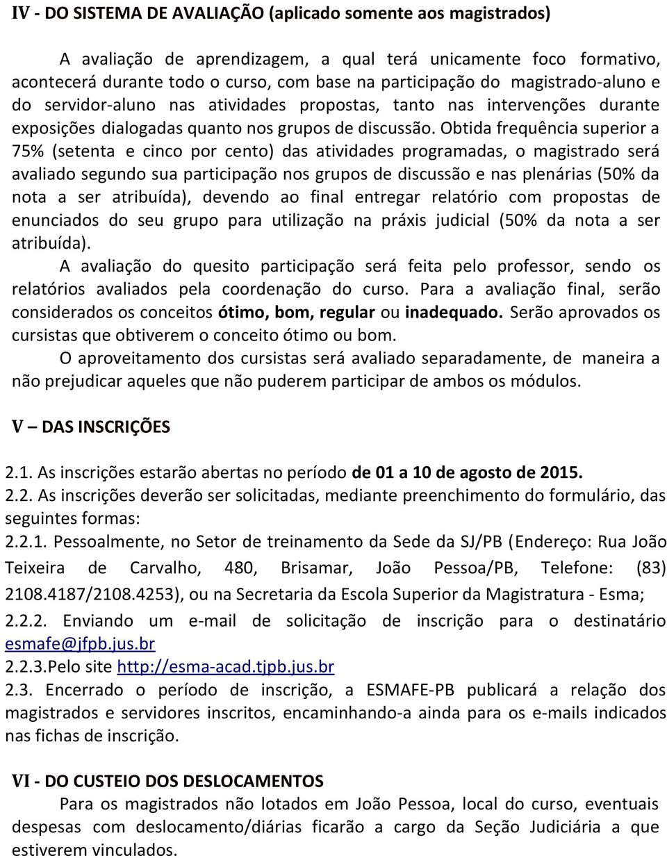 Obtida frequência superior a 75% (setenta e cinco por cento) das atividades programadas, o magistrado será avaliado segundo sua participação nos grupos de discussão e nas plenárias (50% da nota a ser