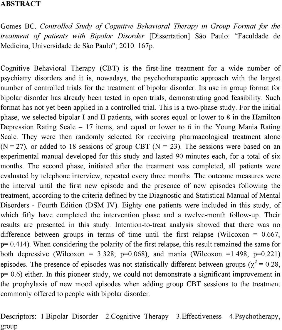 167p. Cognitive Behavioral Therapy (CBT) is the first-line treatment for a wide number of psychiatry disorders and it is, nowadays, the psychotherapeutic approach with the largest number of