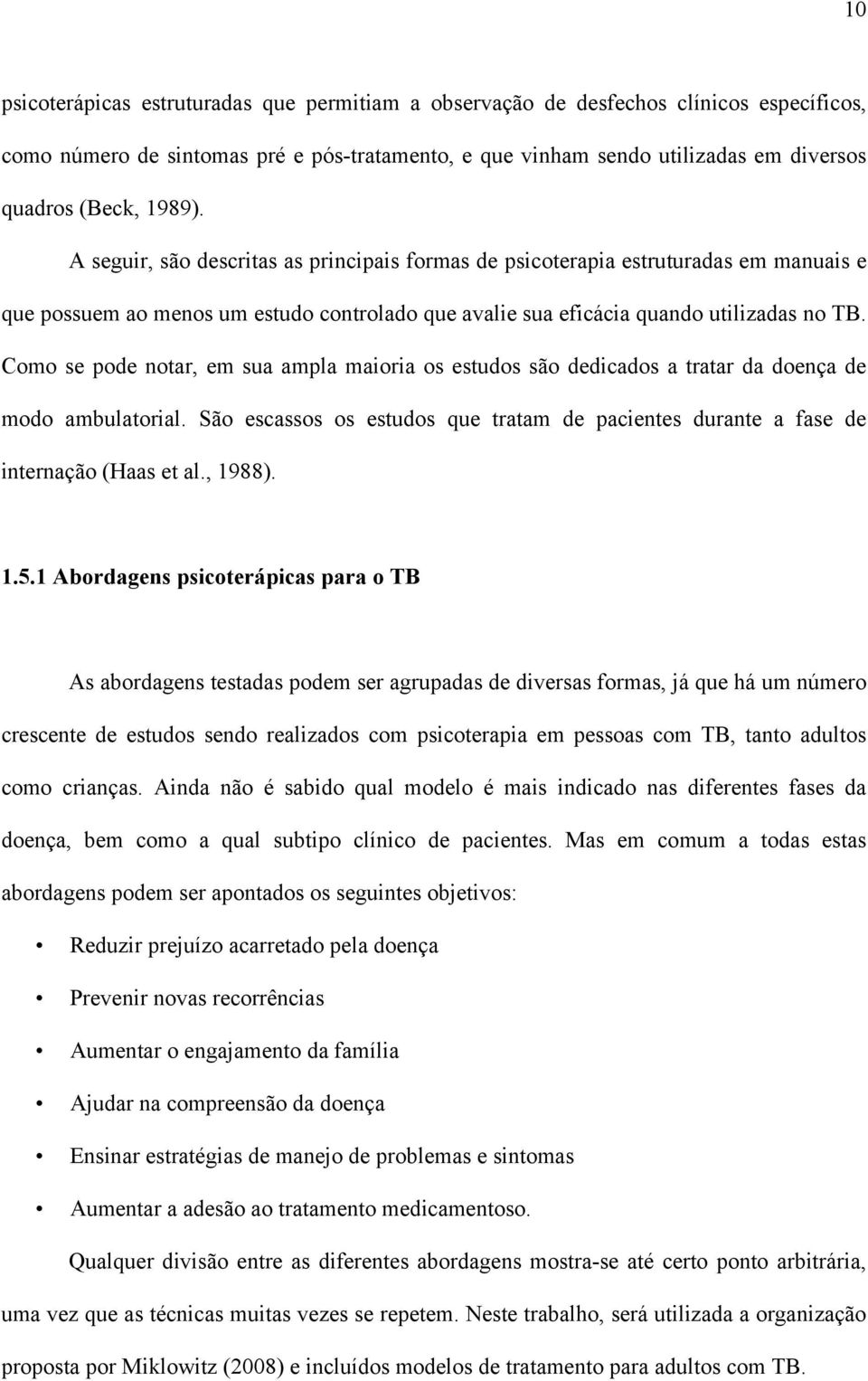 Como se pode notar, em sua ampla maioria os estudos são dedicados a tratar da doença de modo ambulatorial. São escassos os estudos que tratam de pacientes durante a fase de internação (Haas et al.