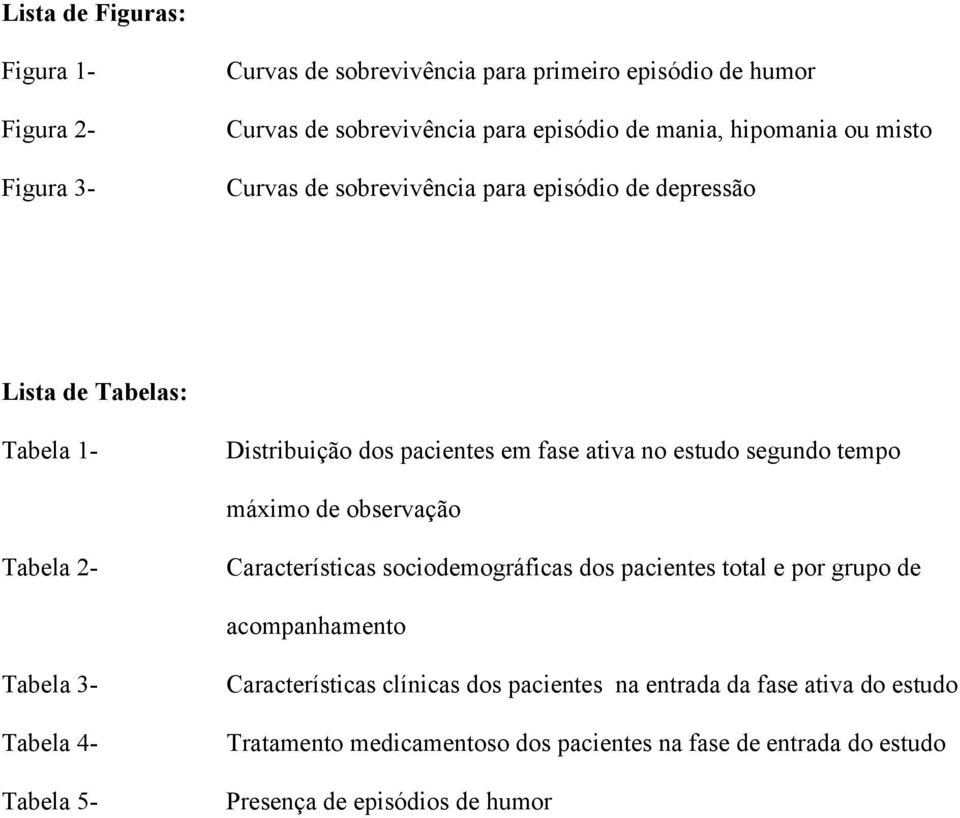 tempo máximo de observação Tabela 2- Características sociodemográficas dos pacientes total e por grupo de acompanhamento Tabela 3- Tabela 4- Tabela 5-