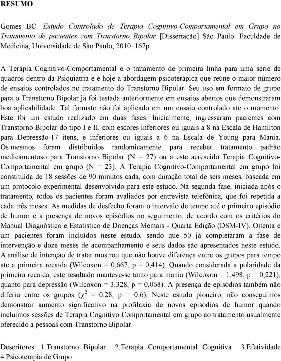 A Terapia Cognitivo-Comportamental é o tratamento de primeira linha para uma série de quadros dentro da Psiquiatria e é hoje a abordagem psicoterápica que reúne o maior número de ensaios controlados