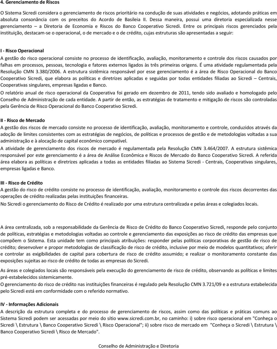 Entre os principais riscos gerenciados pela instituição, destacamse o operacional, o de mercado e o de crédito, cujas estruturas são apresentadas a seguir: I Risco Operacional A gestão do risco