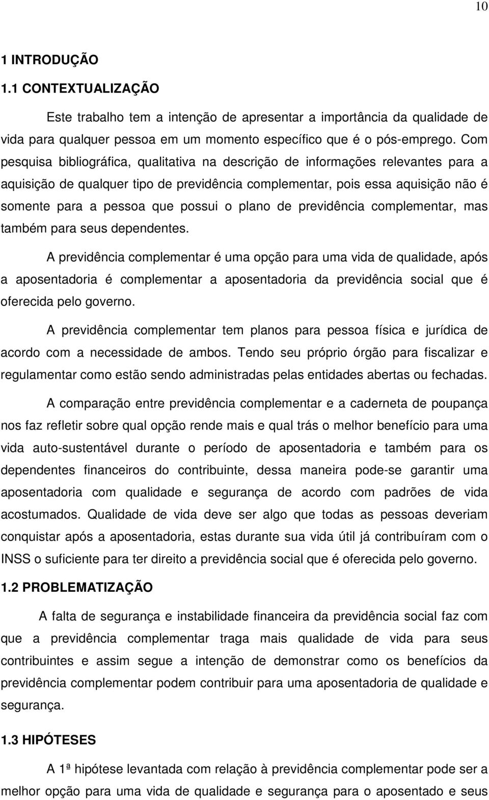 possui o plano de previdência complementar, mas também para seus dependentes.