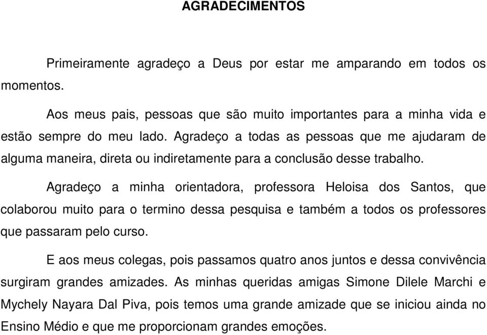 Agradeço a minha orientadora, professora Heloisa dos Santos, que colaborou muito para o termino dessa pesquisa e também a todos os professores que passaram pelo curso.