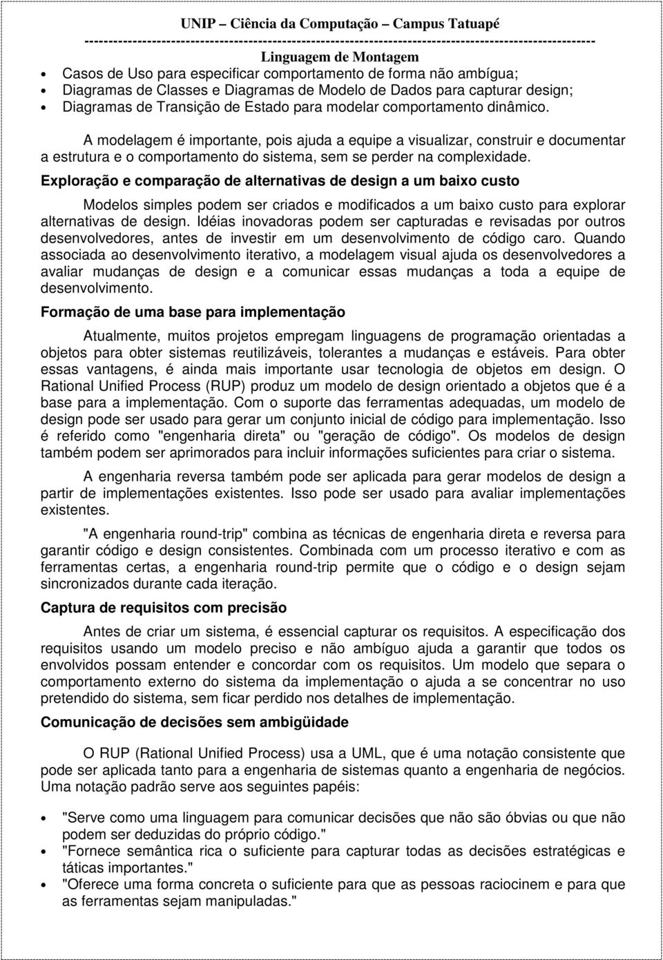 Exploração e comparação de alternativas de design a um baixo custo Modelos simples podem ser criados e modificados a um baixo custo para explorar alternativas de design.