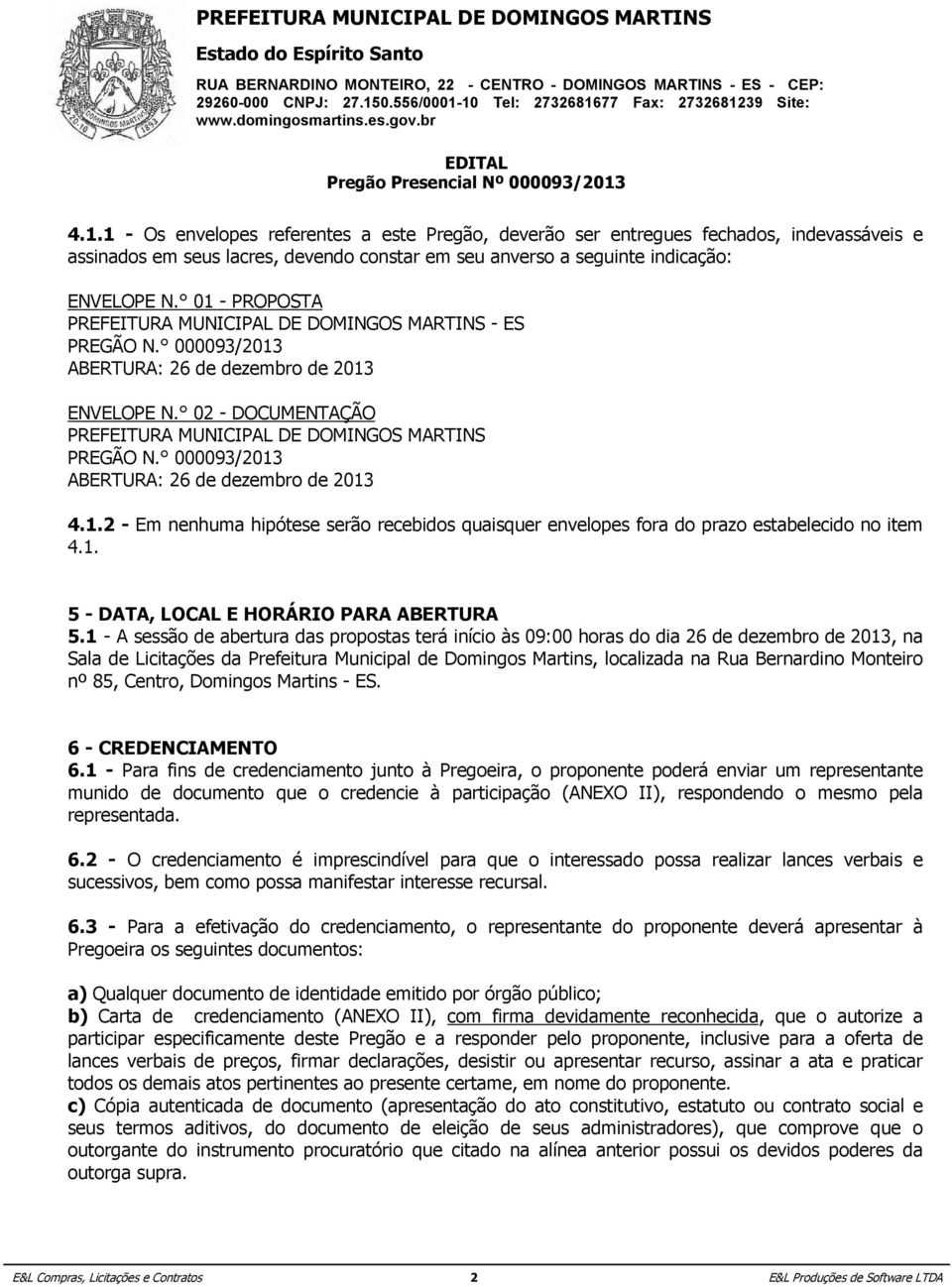 indicação: 4.1.2 - Em nenhuma hipótese serão recebidos quaisquer envelopes fora do prazo estabelecido no item 4.1. ENVELOPE N.