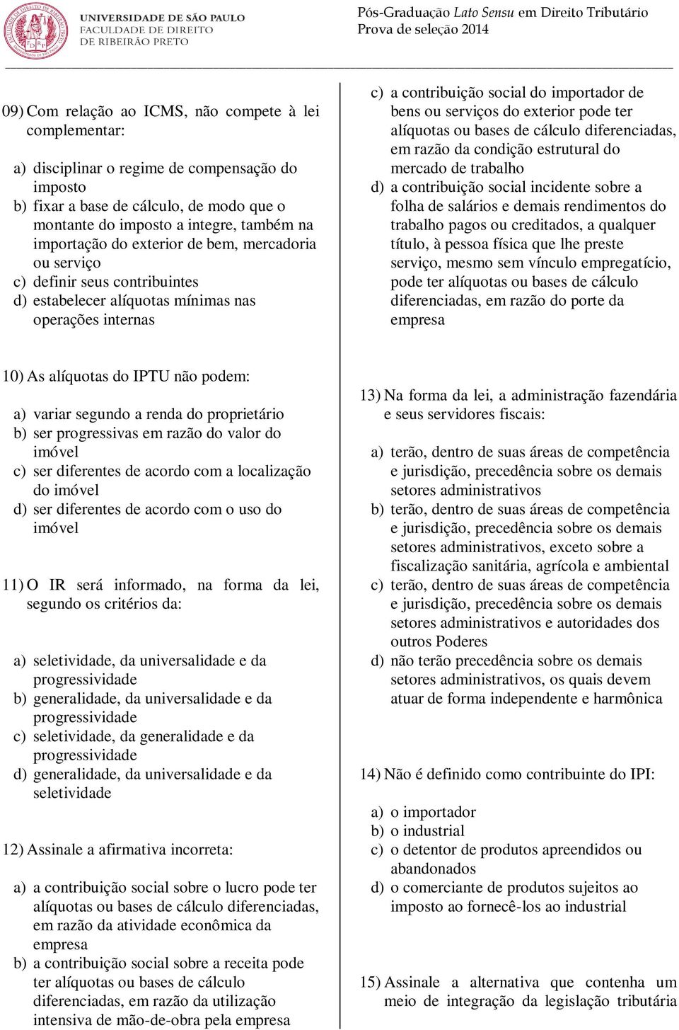 do exterior pode ter alíquotas ou bases de cálculo diferenciadas, em razão da condição estrutural do mercado de trabalho d) a contribuição social incidente sobre a folha de salários e demais