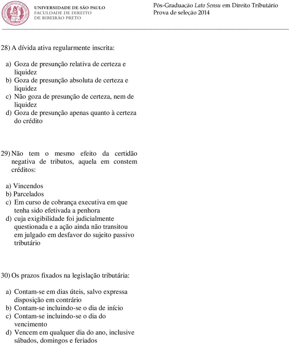 efetivada a penhora d) cuja exigibilidade foi judicialmente questionada e a ação ainda não transitou em julgado em desfavor do sujeito passivo tributário 30) Os prazos fixados na legislação