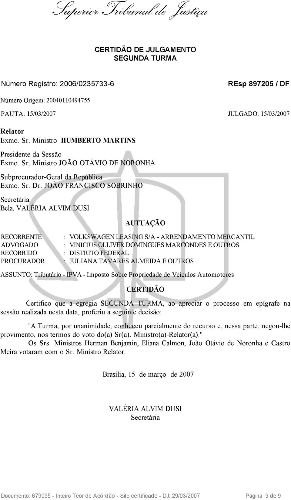 VALÉRIA ALVIM DUSI AUTUAÇÃO RECORRENTE : VOLKSWAGEN LEASING S/A - ARRENDAMENTO MERCANTIL ADVOGADO : VINICIUS OLLIVER DOMINGUES MARCONDES E OUTROS RECORRIDO : DISTRITO FEDERAL PROCURADOR : JULIANA