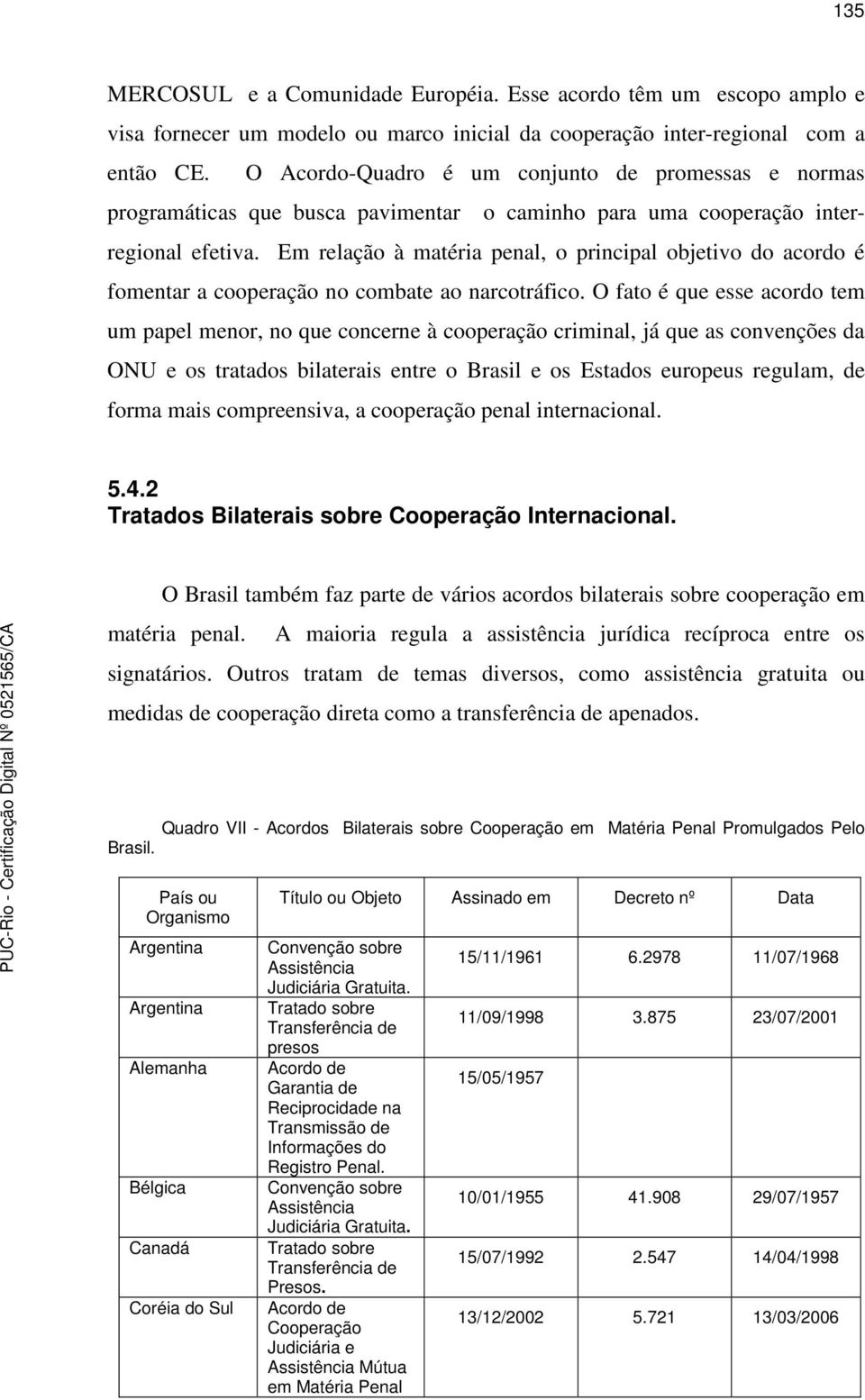 Em relação à matéria penal, o principal objetivo do acordo é fomentar a cooperação no combate ao narcotráfico.