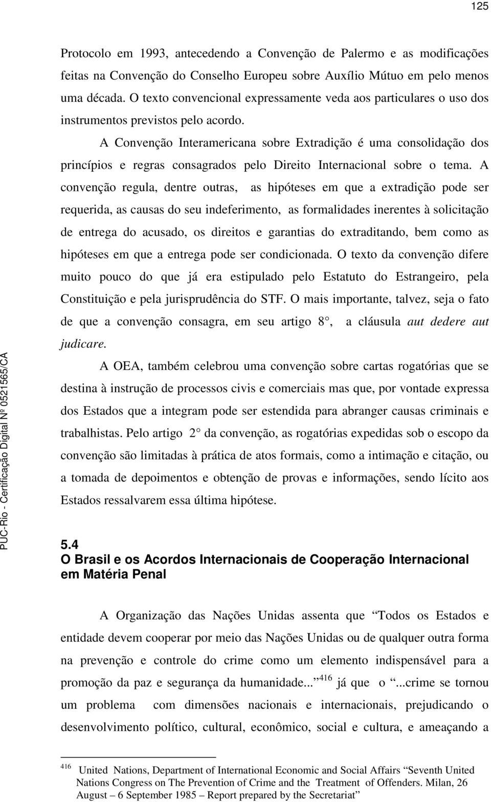 A Interamericana sobre Extradição é uma consolidação dos princípios e regras consagrados pelo Direito Internacional sobre o tema.