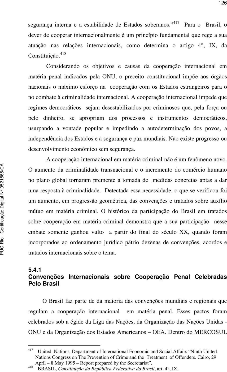 418 Considerando os objetivos e causas da cooperação internacional em matéria penal indicados pela ONU, o preceito constitucional impõe aos órgãos nacionais o máximo esforço na cooperação com os