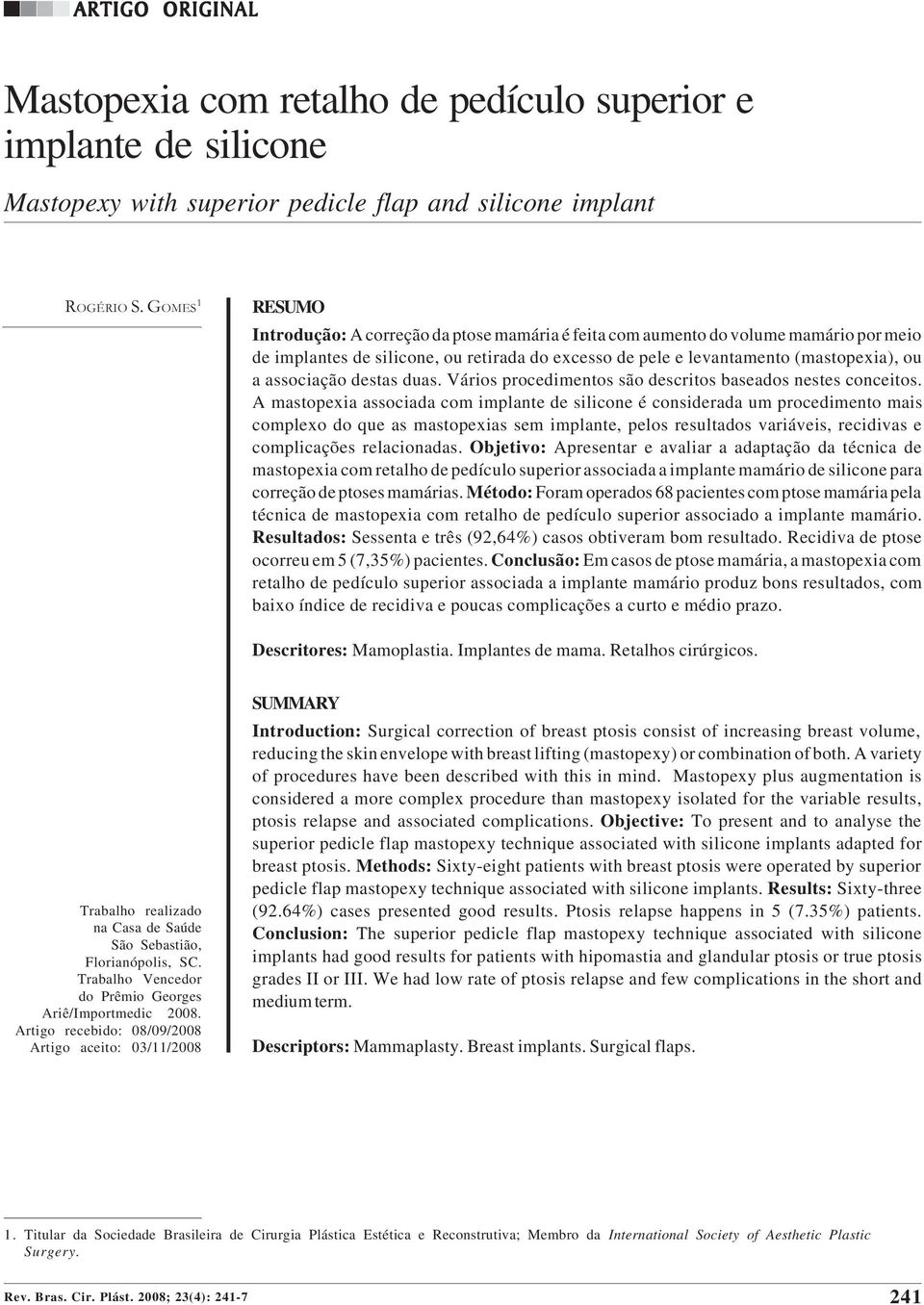 GOMES 1 RESUMO Introdução: A correção da ptose mamária é feita com aumento do volume mamário por meio de implantes de silicone, ou retirada do excesso de pele e levantamento (mastopexia), ou a