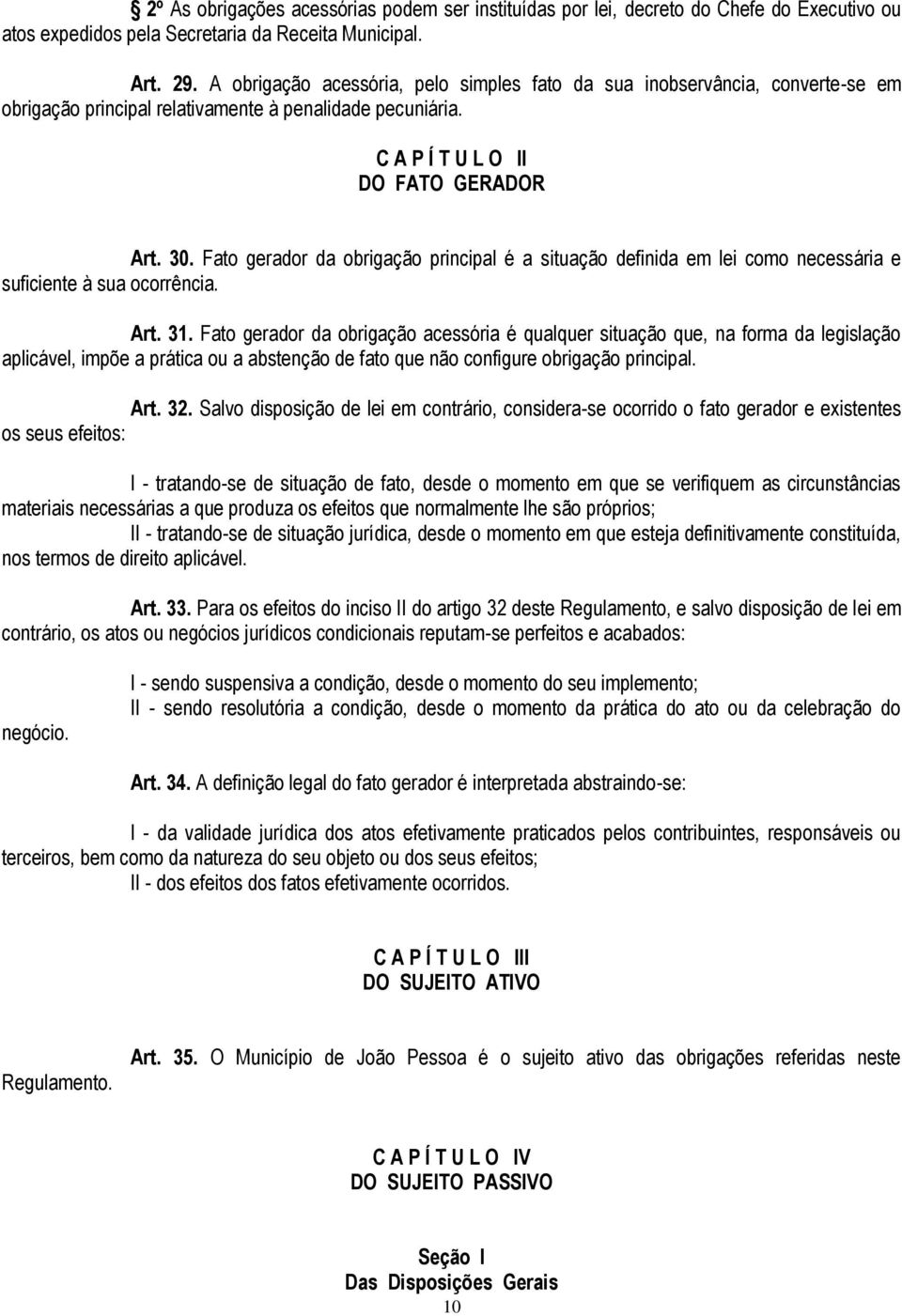 Fato gerador da obrigação principal é a situação definida em lei como necessária e suficiente à sua ocorrência. Art. 31.