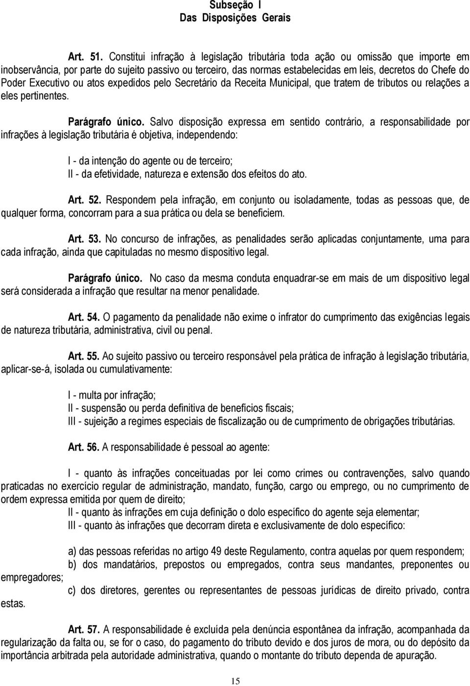 Executivo ou atos expedidos pelo Secretário da Receita Municipal, que tratem de tributos ou relações a eles pertinentes. Parágrafo único.