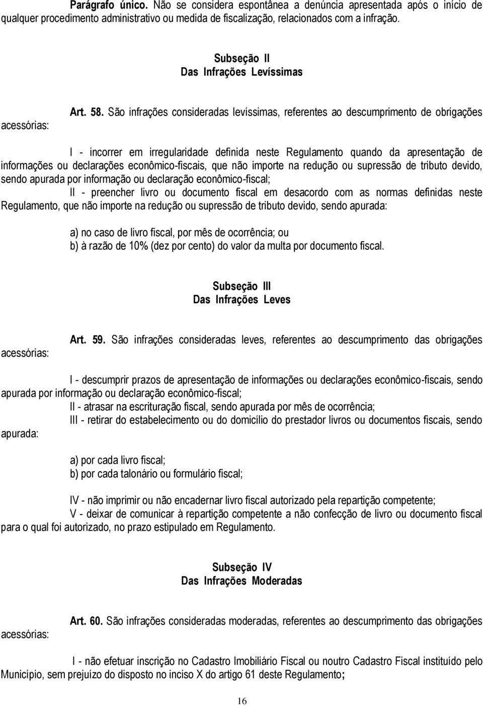 São infrações consideradas levíssimas, referentes ao descumprimento de obrigações I - incorrer em irregularidade definida neste Regulamento quando da apresentação de informações ou declarações