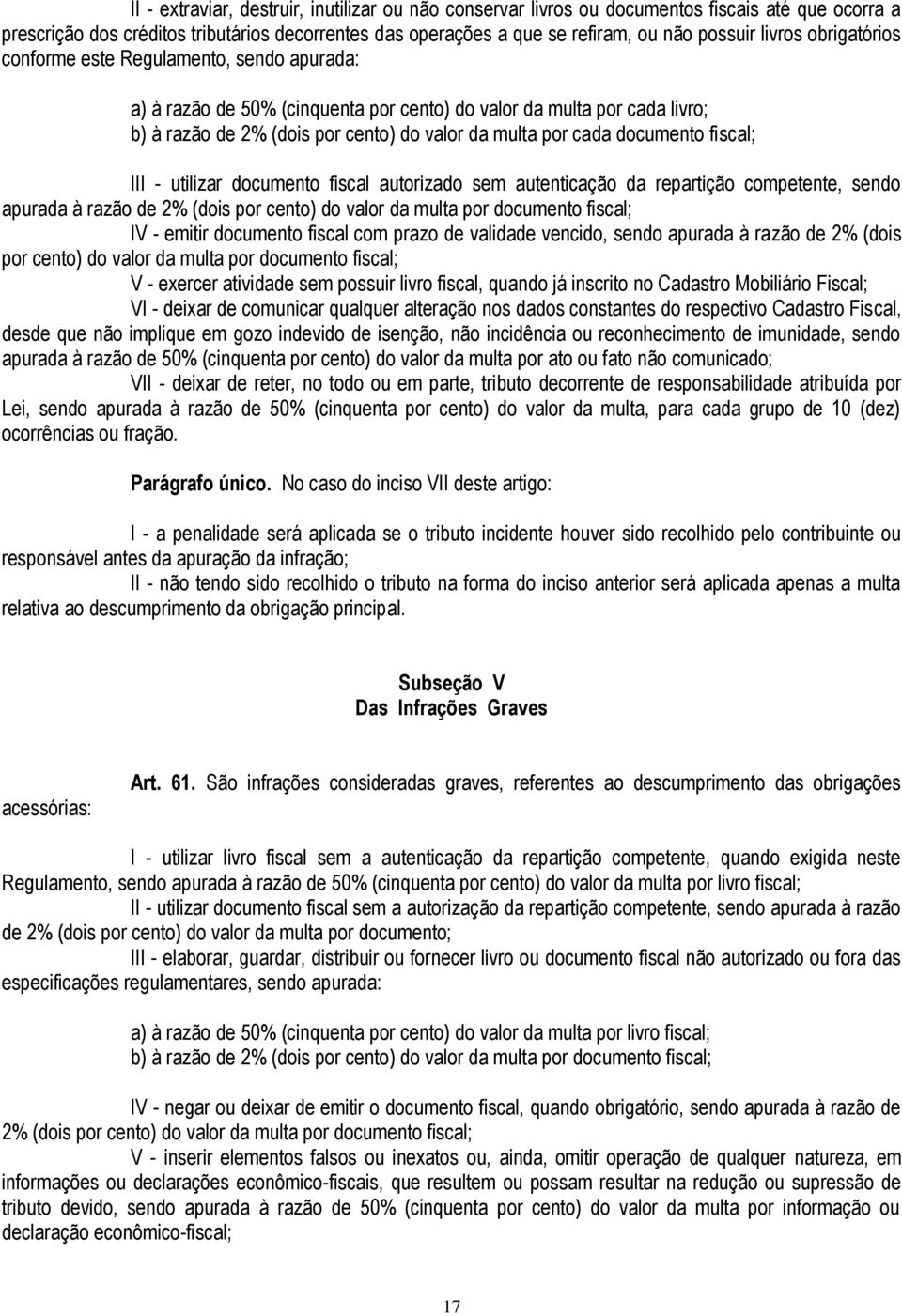 documento fiscal; III - utilizar documento fiscal autorizado sem autenticação da repartição competente, sendo apurada à razão de 2% (dois por cento) do valor da multa por documento fiscal; IV -