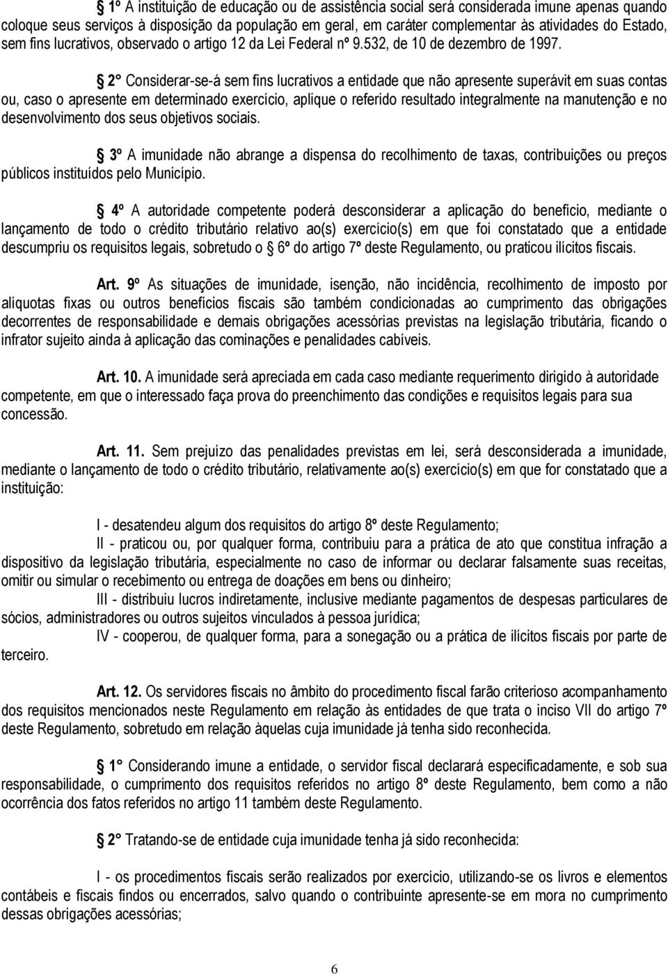 2 Considerar-se-á sem fins lucrativos a entidade que não apresente superávit em suas contas ou, caso o apresente em determinado exercício, aplique o referido resultado integralmente na manutenção e