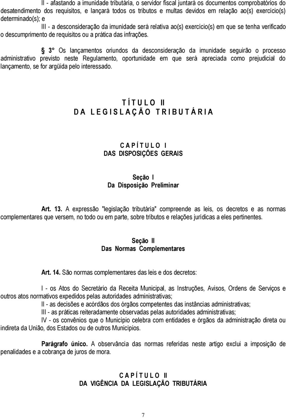 3 Os lançamentos oriundos da desconsideração da imunidade seguirão o processo administrativo previsto neste Regulamento, oportunidade em que será apreciada como prejudicial do lançamento, se for