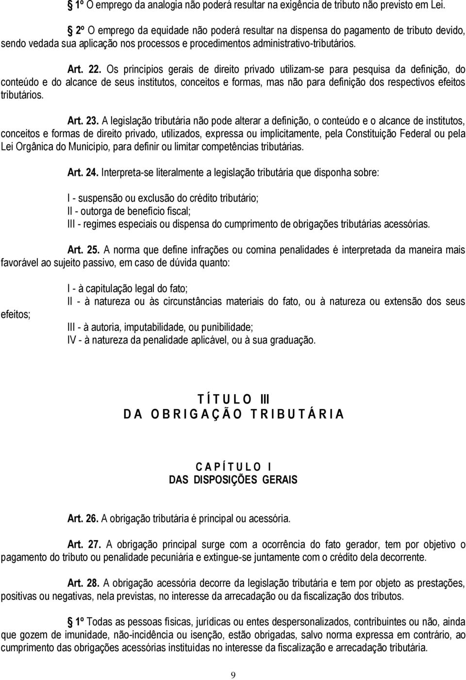 Os princípios gerais de direito privado utilizam-se para pesquisa da definição, do conteúdo e do alcance de seus institutos, conceitos e formas, mas não para definição dos respectivos efeitos