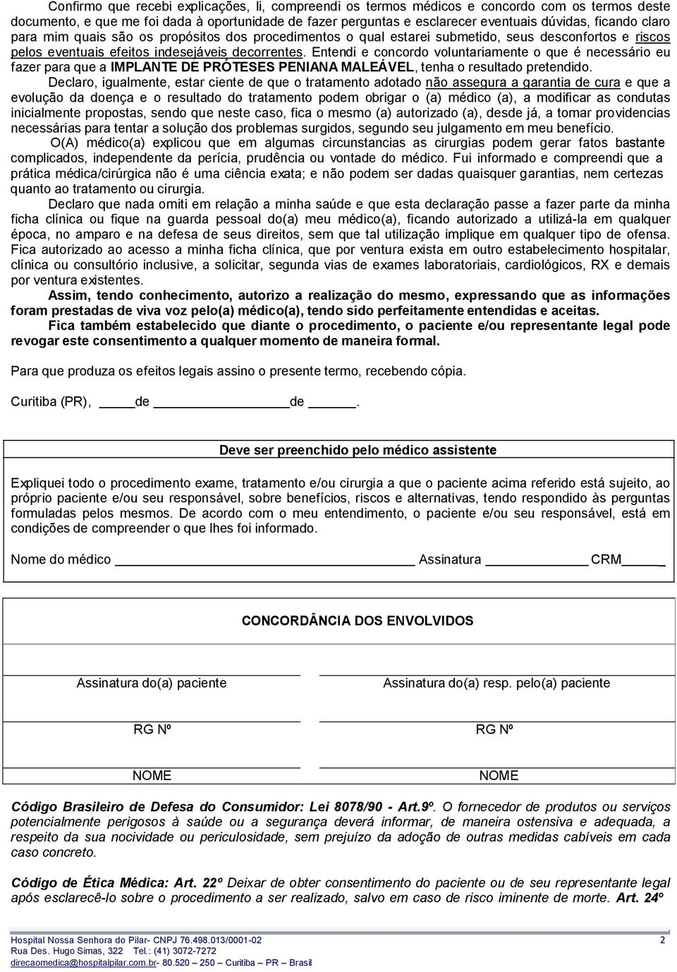 Entendi e concordo voluntariamente o que é necessário eu fazer para que a IMPLANTE DE PRÓTESES PENIANA MALEÁVEL, tenha o resultado pretendido.