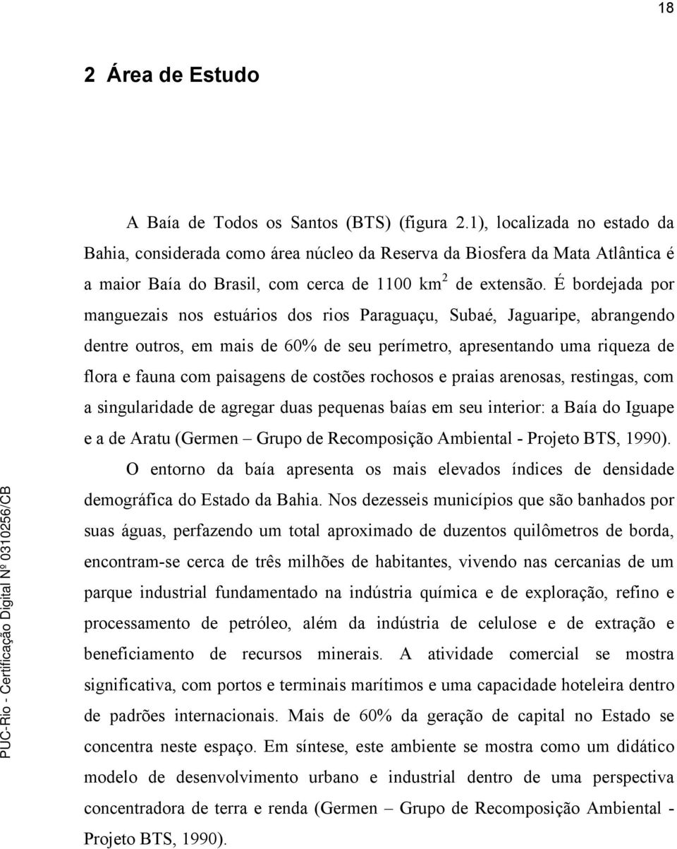 É bordejada por manguezais nos estuários dos rios Paraguaçu, Subaé, Jaguaripe, abrangendo dentre outros, em mais de 60% de seu perímetro, apresentando uma riqueza de flora e fauna com paisagens de