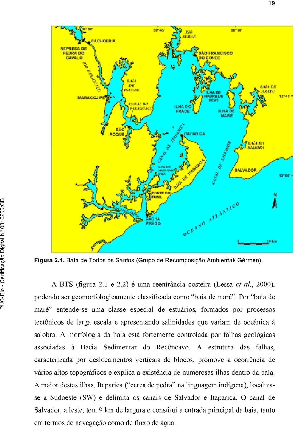 Por baía de maré entende-se uma classe especial de estuários, formados por processos tectônicos de larga escala e apresentando salinidades que variam de oceânica à salobra.