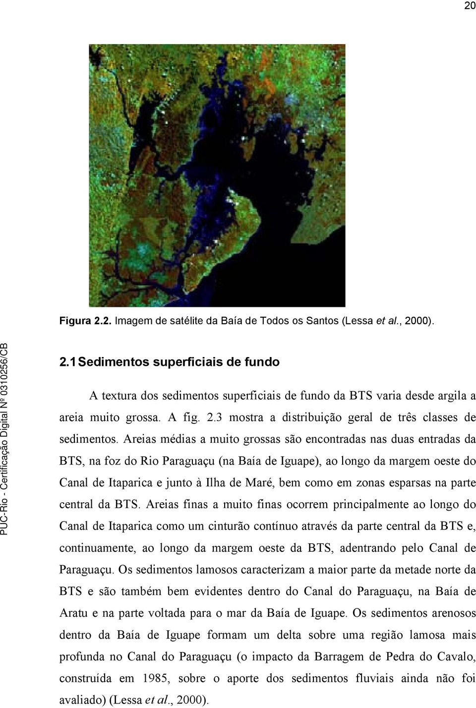 Areias médias a muito grossas são encontradas nas duas entradas da BTS, na foz do Rio Paraguaçu (na Baía de Iguape), ao longo da margem oeste do Canal de Itaparica e junto à Ilha de Maré, bem como em