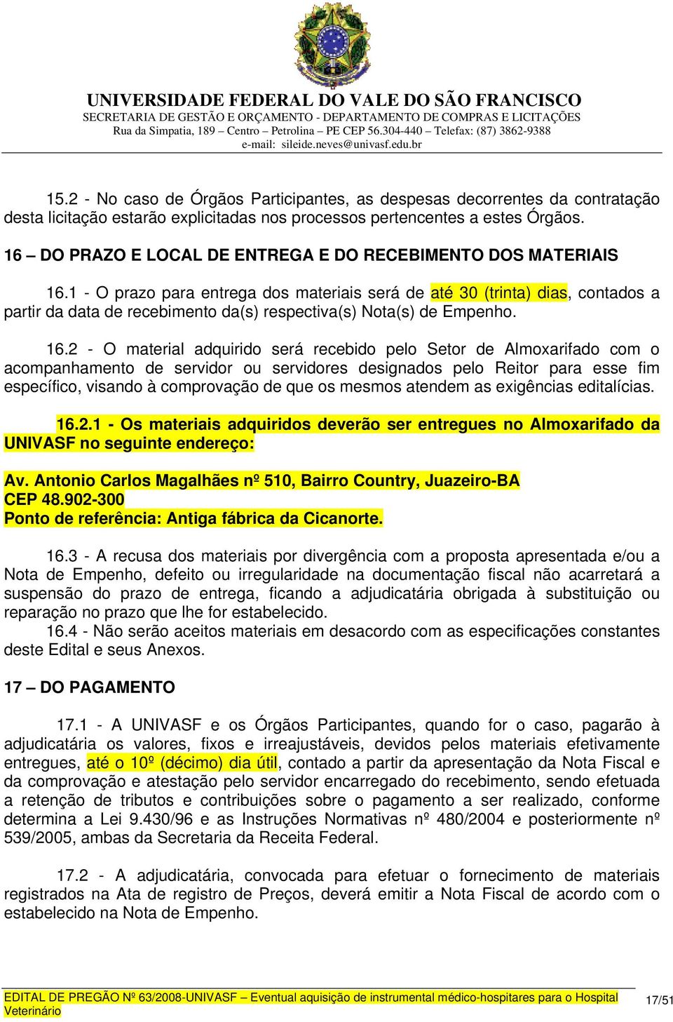 1 - O prazo para entrega dos materiais será de até 30 (trinta) dias, contados a partir da data de recebimento da(s) respectiva(s) Nota(s) de Empenho. 16.