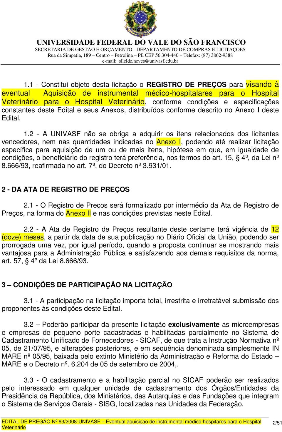 2 - A UNIVASF não se obriga a adquirir os itens relacionados dos licitantes vencedores, nem nas quantidades indicadas no Anexo I, podendo até realizar licitação específica para aquisição de um ou de