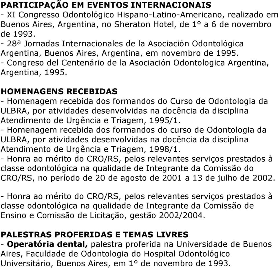 - Congreso del Centenário de la Asociación Odontologica Argentina, Argentina, 1995.