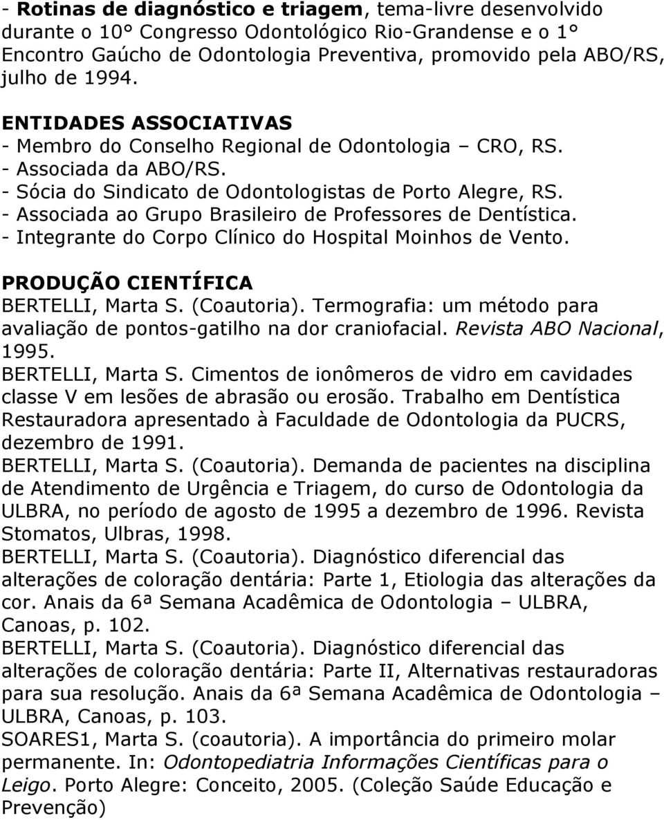 - Associada ao Grupo Brasileiro de Professores de Dentística. - Integrante do Corpo Clínico do Hospital Moinhos de Vento. PRODUÇÃO CIENTÍFICA BERTELLI, Marta S. (Coautoria).