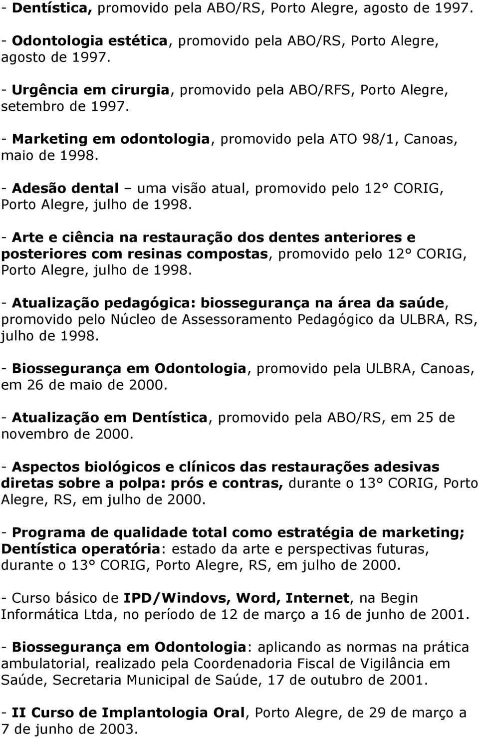 - Adesão dental uma visão atual, promovido pelo 12 CORIG, Porto Alegre, julho de 1998.