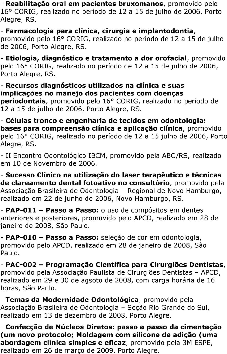 - Etiologia, diagnóstico e tratamento a dor orofacial, promovido pelo 16 CORIG, realizado no período de 12 a 15 de julho de 2006, Porto Alegre, RS.