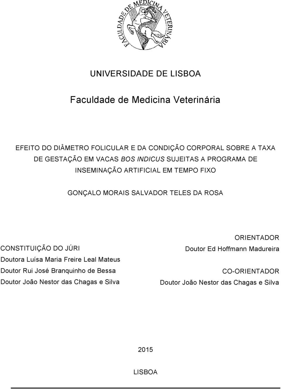 DA ROSA CONSTITUIÇÃO DO JÚRI Doutora Luísa Maria Freire Leal Mateus Doutor Rui José Branquinho de Bessa Doutor João Nestor