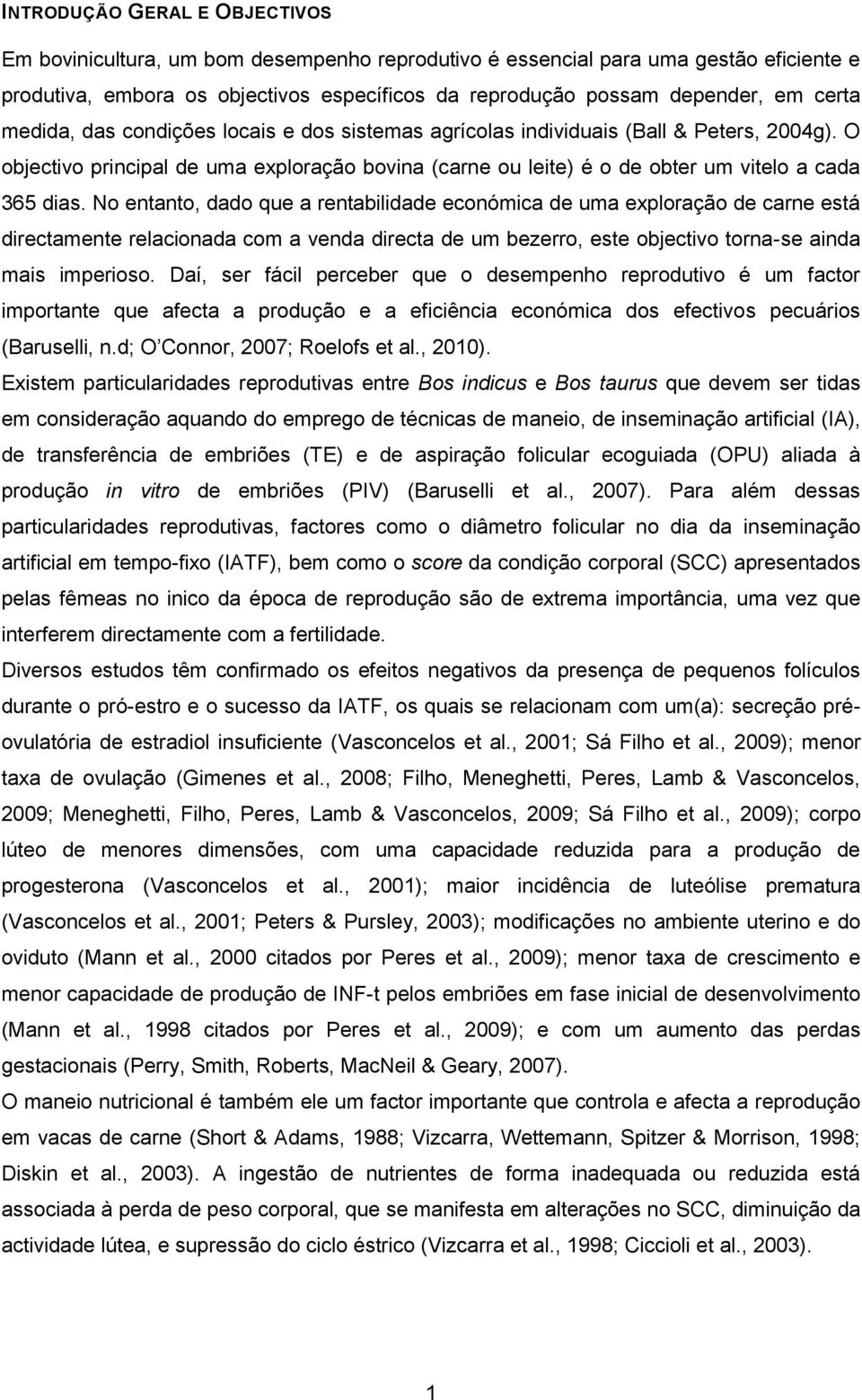 No entanto, dado que a rentabilidade económica de uma exploração de carne está directamente relacionada com a venda directa de um bezerro, este objectivo torna-se ainda mais imperioso.