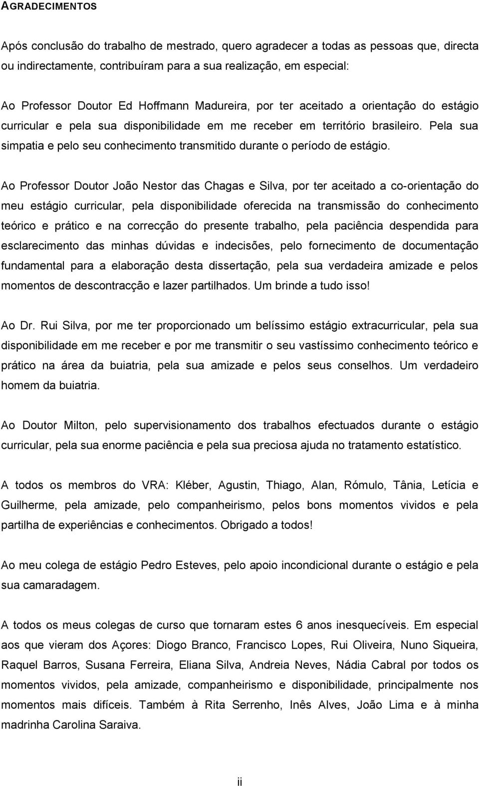 Pela sua simpatia e pelo seu conhecimento transmitido durante o período de estágio.